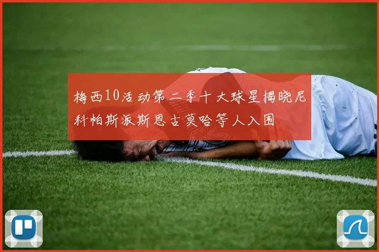 梅西10活动第二季十大球星揭晓尼科帕斯派斯恩古莫哈等人入围