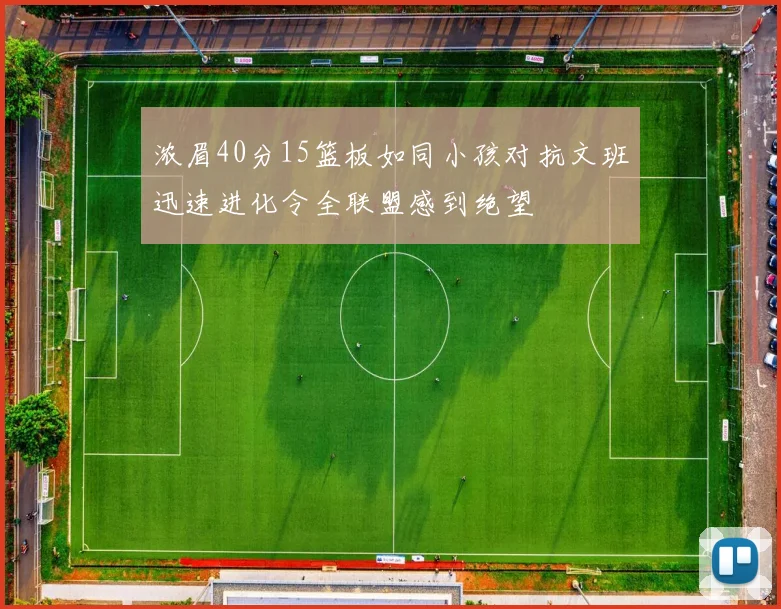 浓眉40分15篮板如同小孩对抗文班迅速进化令全联盟感到绝望